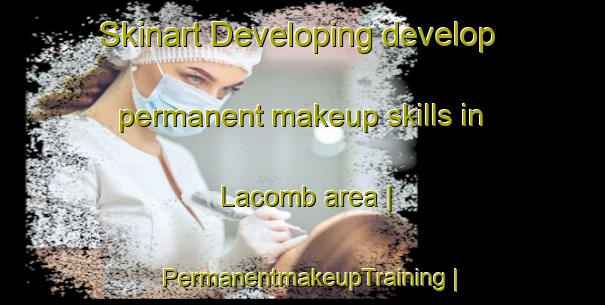 Skinart Developing develop permanent makeup skills in Lacomb area | PermanentmakeupTraining | PermanentmakeupClasses | SkinartTraining-United States